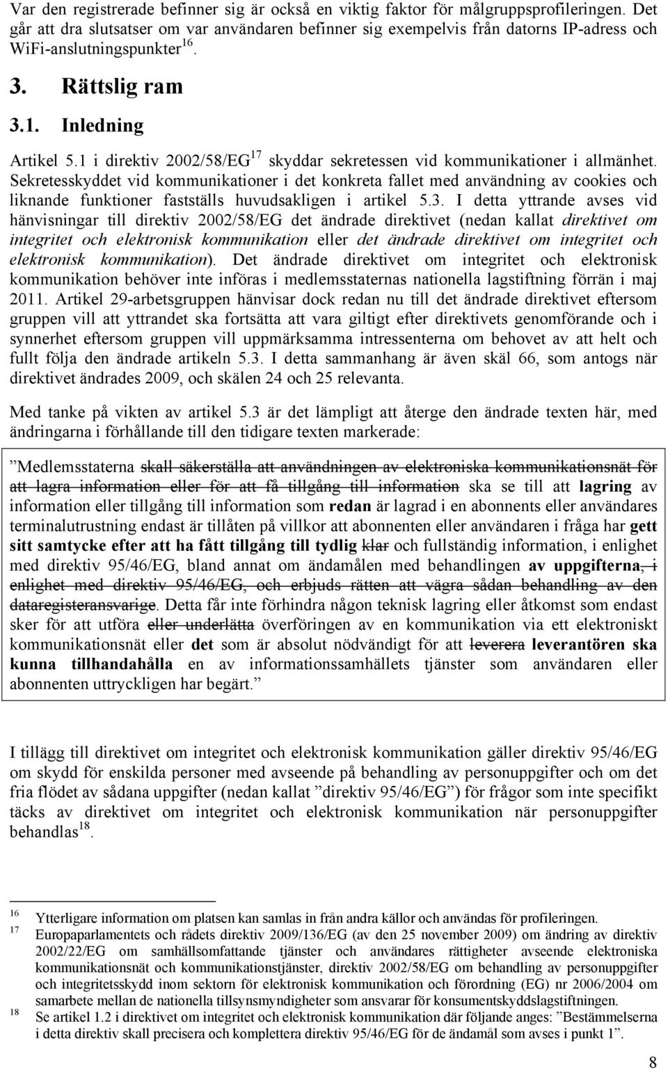 1 i direktiv 2002/58/EG 17 skyddar sekretessen vid kommunikationer i allmänhet.