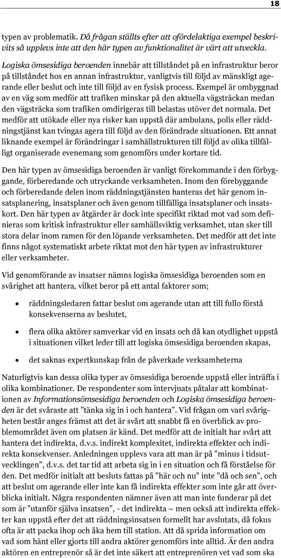 av en fysisk process. Exempel är ombyggnad av en väg som medför att trafiken minskar på den aktuella vägsträckan medan den vägsträcka som trafiken omdirigeras till belastas utöver det normala.