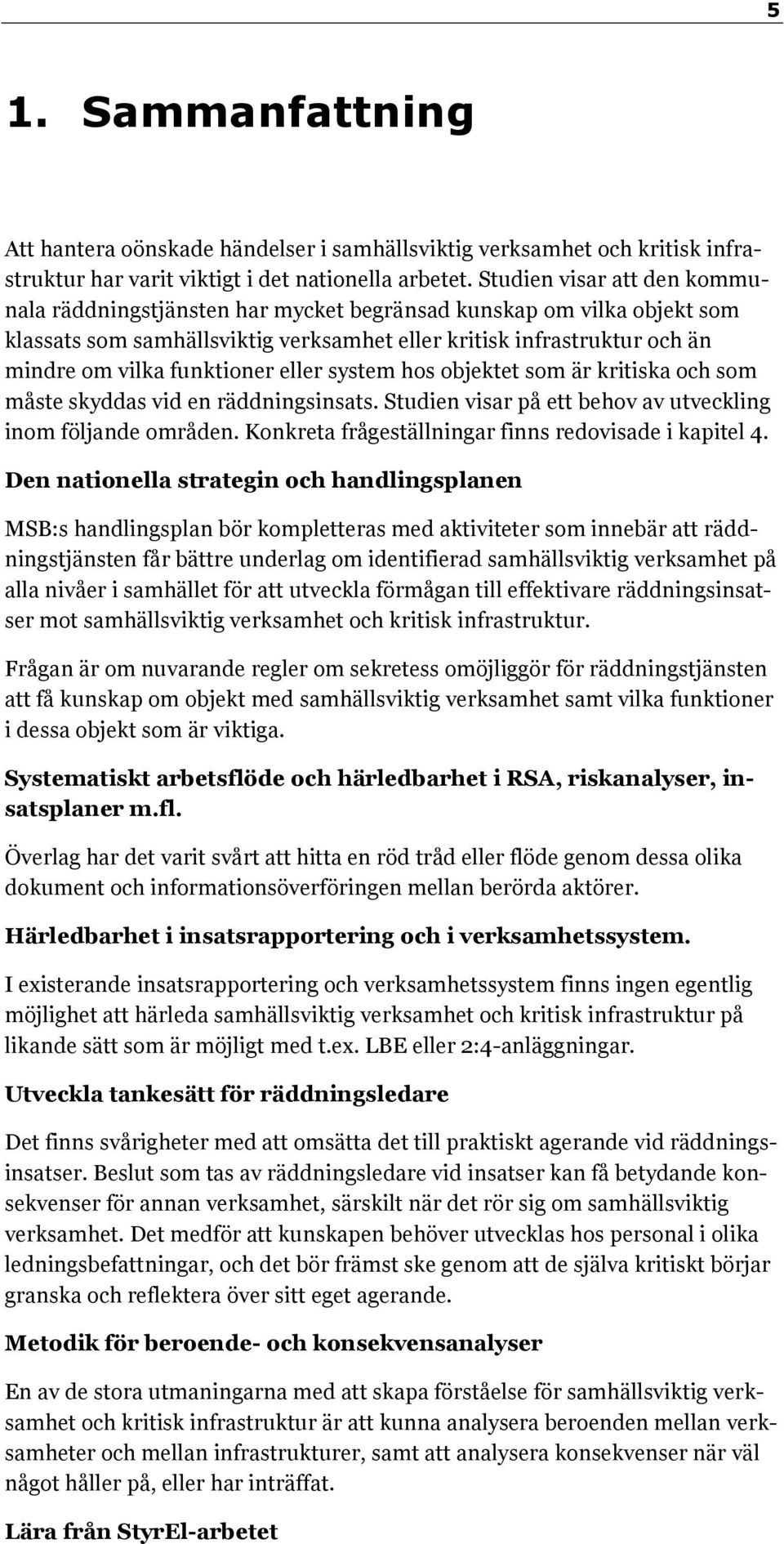 eller system hos objektet som är kritiska och som måste skyddas vid en räddningsinsats. Studien visar på ett behov av utveckling inom följande områden.