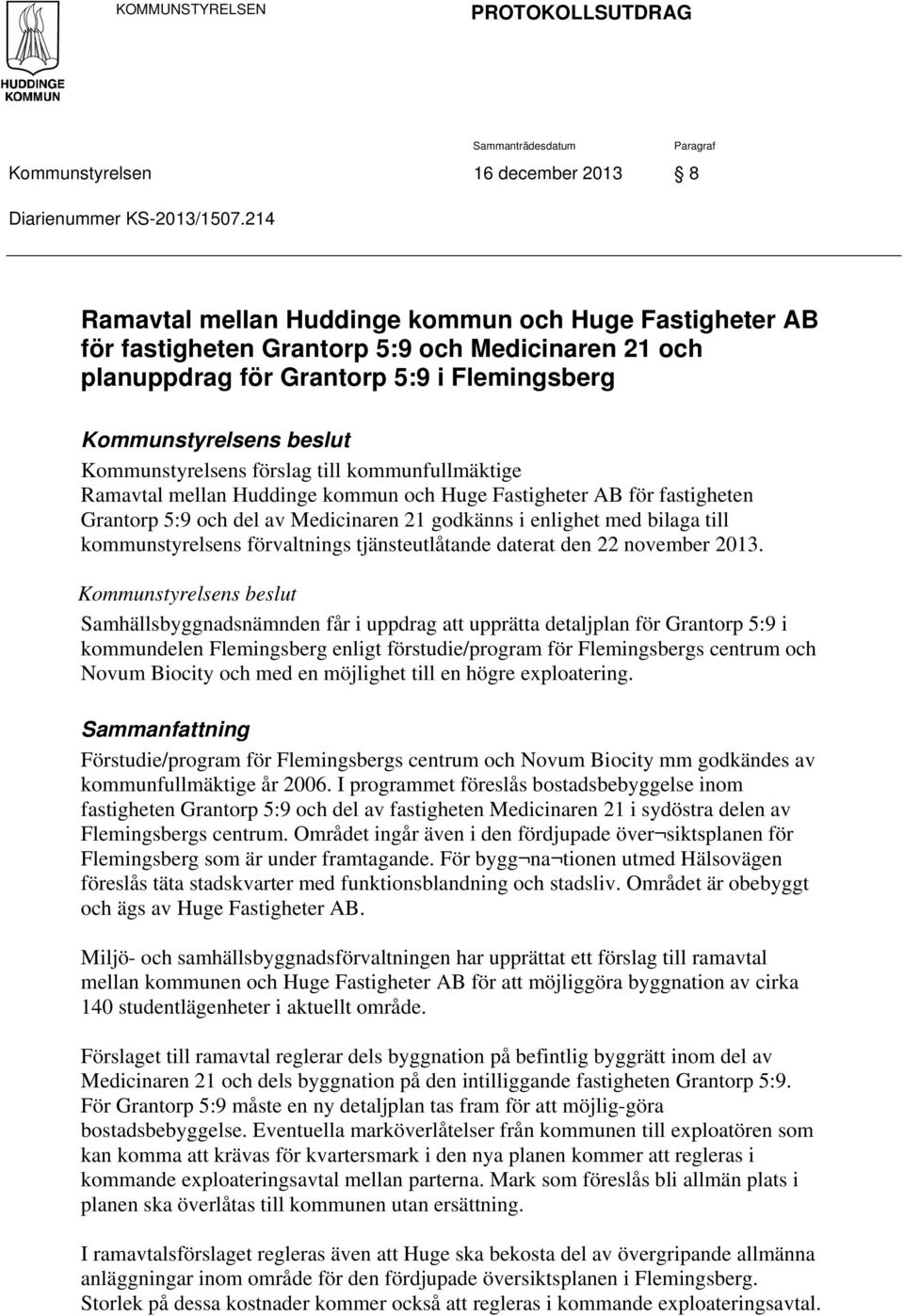 förslag till kommunfullmäktige Ramavtal mellan Huddinge kommun och Huge Fastigheter AB för fastigheten Grantorp 5:9 och del av Medicinaren 21 godkänns i enlighet med bilaga till kommunstyrelsens