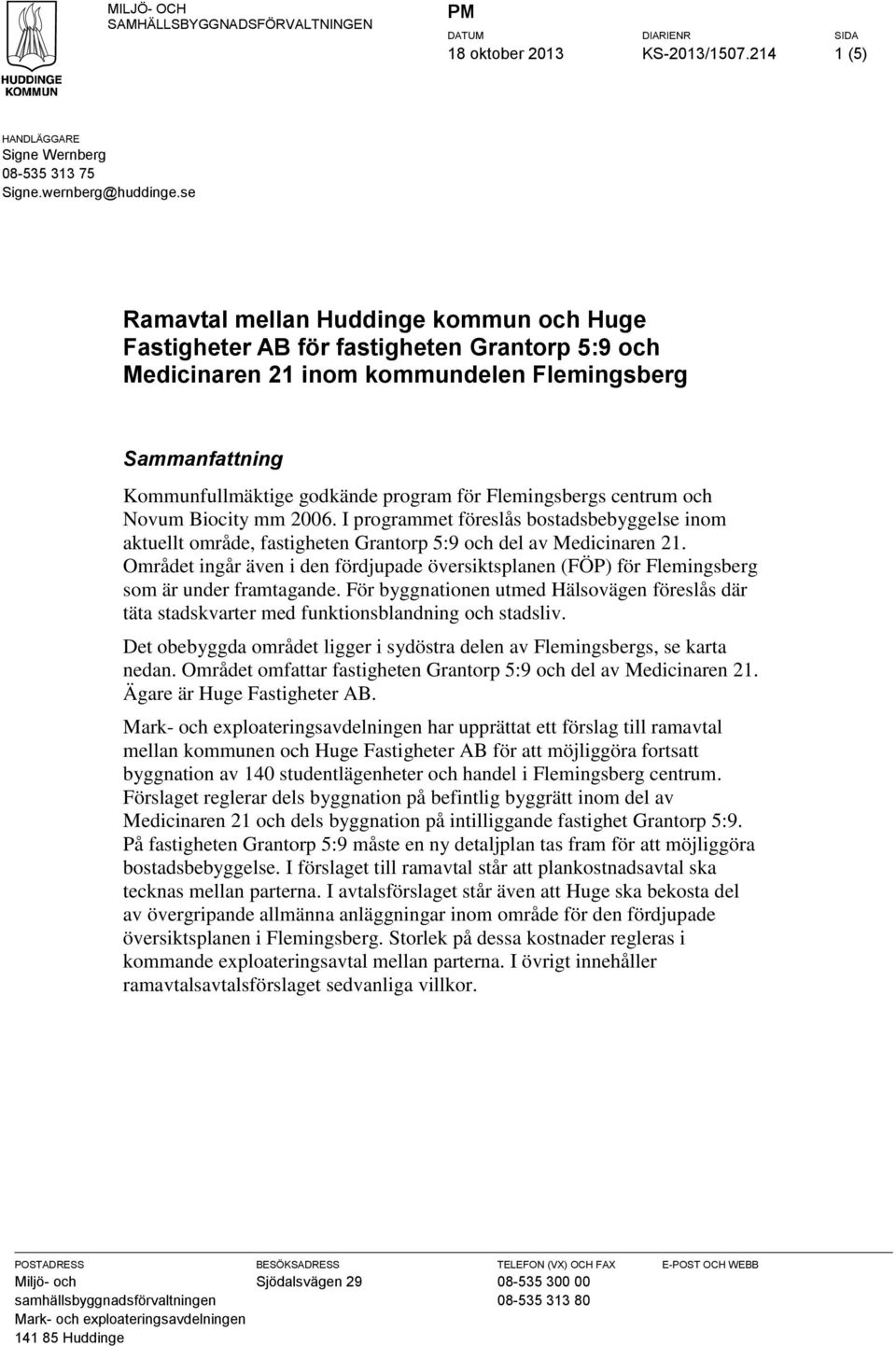 Flemingsbergs centrum och Novum Biocity mm 2006. I programmet föreslås bostadsbebyggelse inom aktuellt område, fastigheten Grantorp 5:9 och del av Medicinaren 21.