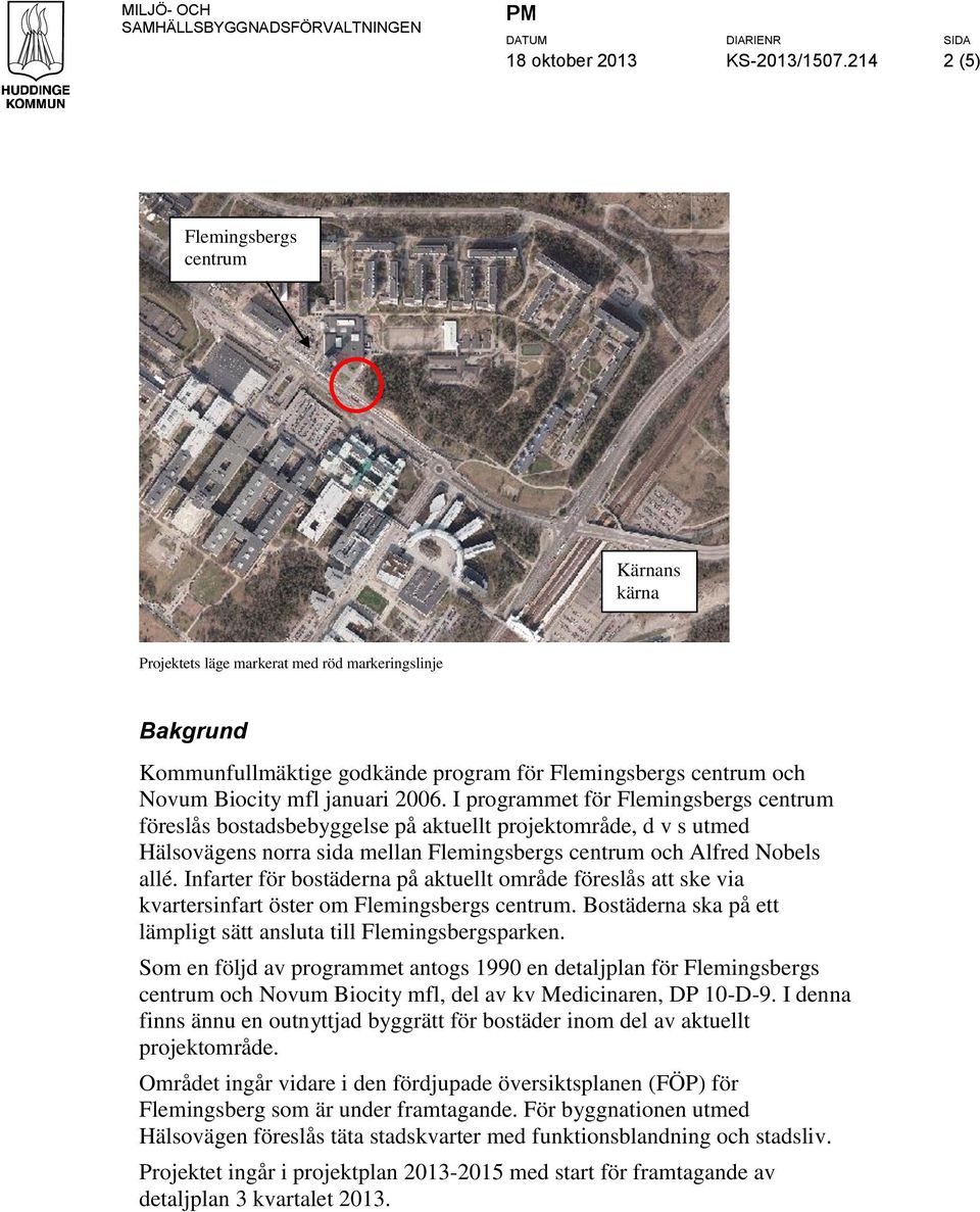 I programmet för Flemingsbergs centrum föreslås bostadsbebyggelse på aktuellt projektområde, d v s utmed Hälsovägens norra sida mellan Flemingsbergs centrum och Alfred Nobels allé.