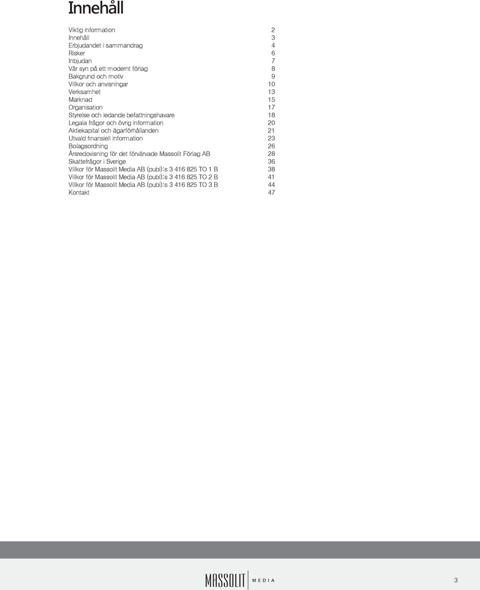 ägarförhållanden 21 Utvald finansiell information 23 Bolagsordning 26 Årsredovisning för det förvärvade Massolit Förlag AB 28 Skattefrågor i Sverige 36 Villkor