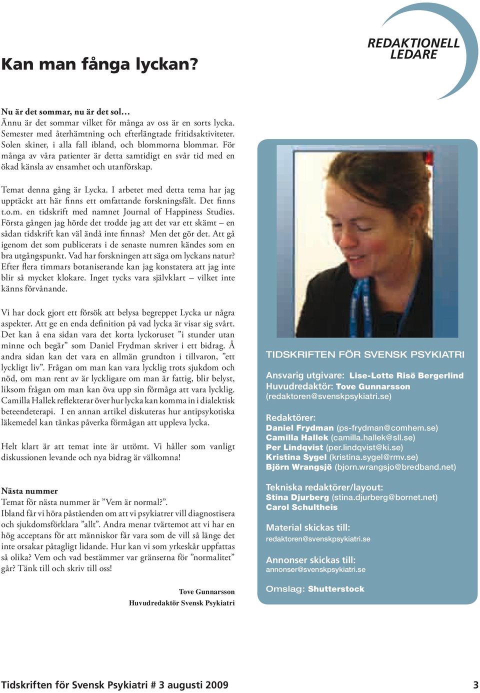 I arbetet med detta tema har jag upptäckt att här finns ett omfattande forskningsfält. Det finns t.o.m. en tidskrift med namnet Journal of Happiness Studies.