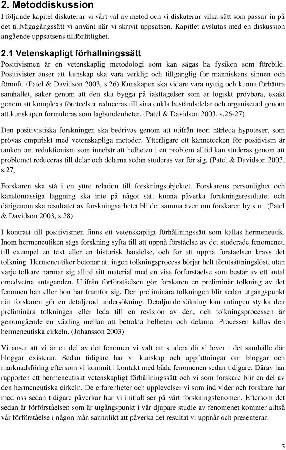 Positivister anser att kunskap ska vara verklig och tillgänglig för människans sinnen och förnuft. (Patel & Davidson 2003, s.