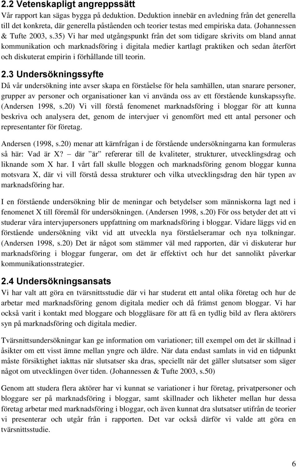 35) Vi har med utgångspunkt från det som tidigare skrivits om bland annat kommunikation och marknadsföring i digitala medier kartlagt praktiken och sedan återfört och diskuterat empirin i förhållande