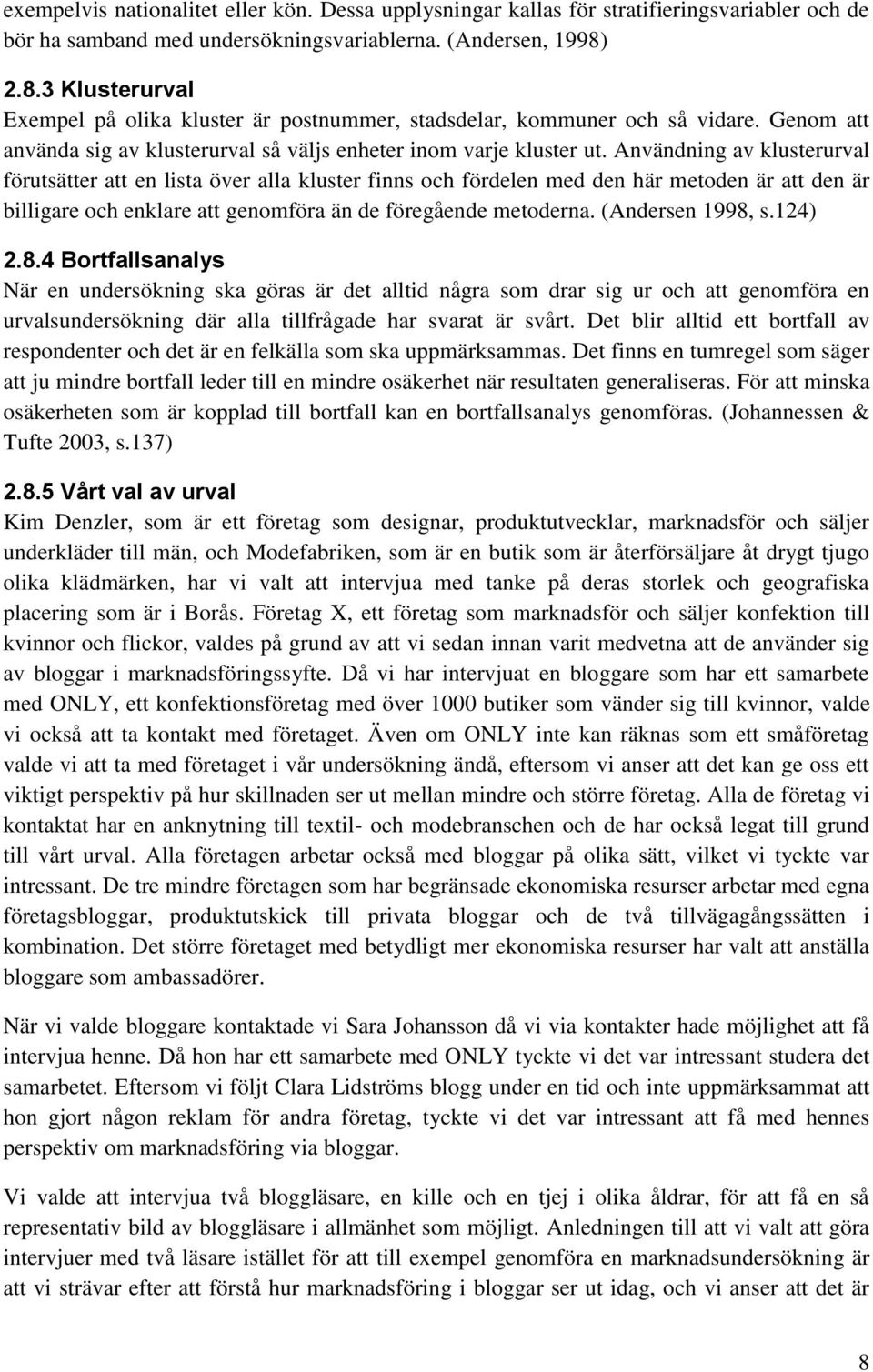 Användning av klusterurval förutsätter att en lista över alla kluster finns och fördelen med den här metoden är att den är billigare och enklare att genomföra än de föregående metoderna.