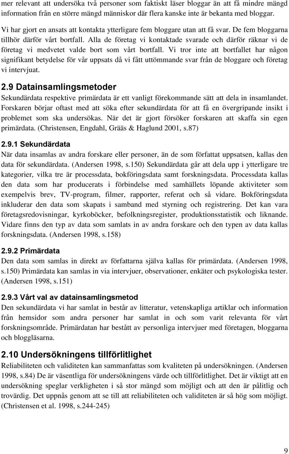 Alla de företag vi kontaktade svarade och därför räknar vi de företag vi medvetet valde bort som vårt bortfall.