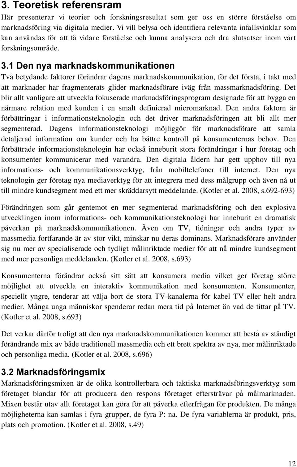 1 Den nya marknadskommunikationen Två betydande faktorer förändrar dagens marknadskommunikation, för det första, i takt med att marknader har fragmenterats glider marknadsförare iväg från