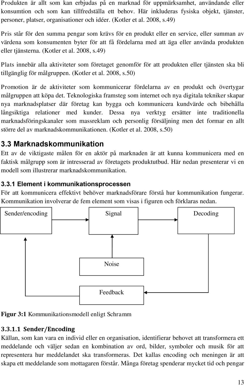 49) Pris står för den summa pengar som krävs för en produkt eller en service, eller summan av värdena som konsumenten byter för att få fördelarna med att äga eller använda produkten eller tjänsterna.