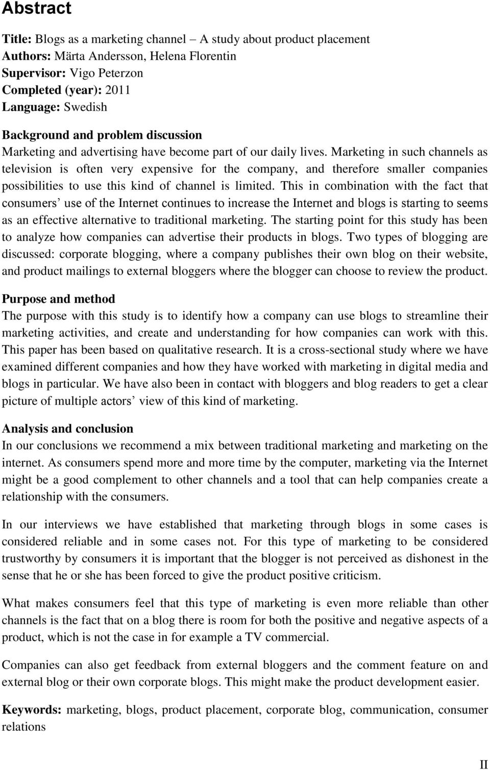 Marketing in such channels as television is often very expensive for the company, and therefore smaller companies possibilities to use this kind of channel is limited.