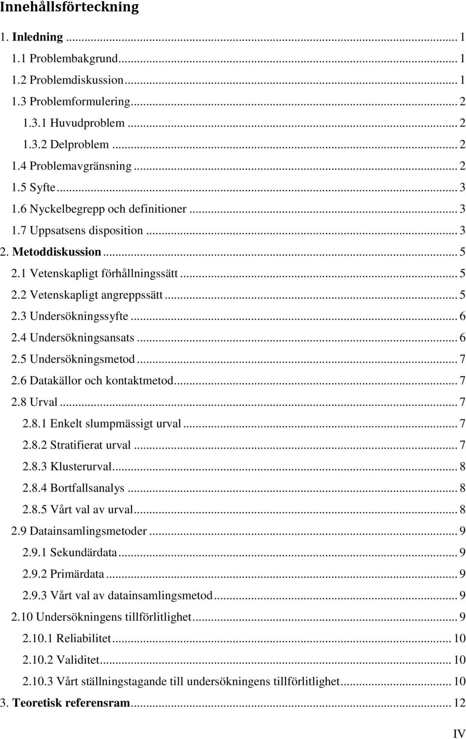 .. 6 2.4 Undersökningsansats... 6 2.5 Undersökningsmetod... 7 2.6 Datakällor och kontaktmetod... 7 2.8 Urval... 7 2.8.1 Enkelt slumpmässigt urval... 7 2.8.2 Stratifierat urval... 7 2.8.3 Klusterurval.