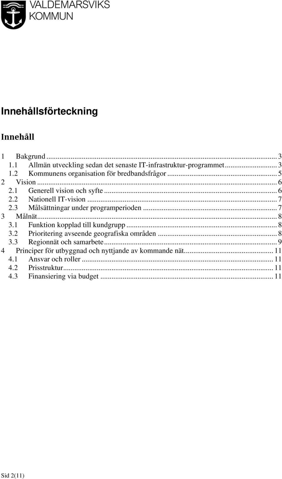 1 Funktion kopplad till kundgrupp... 8 3.2 Prioritering avseende geografiska områden... 8 3.3 Regionnät och samarbete.