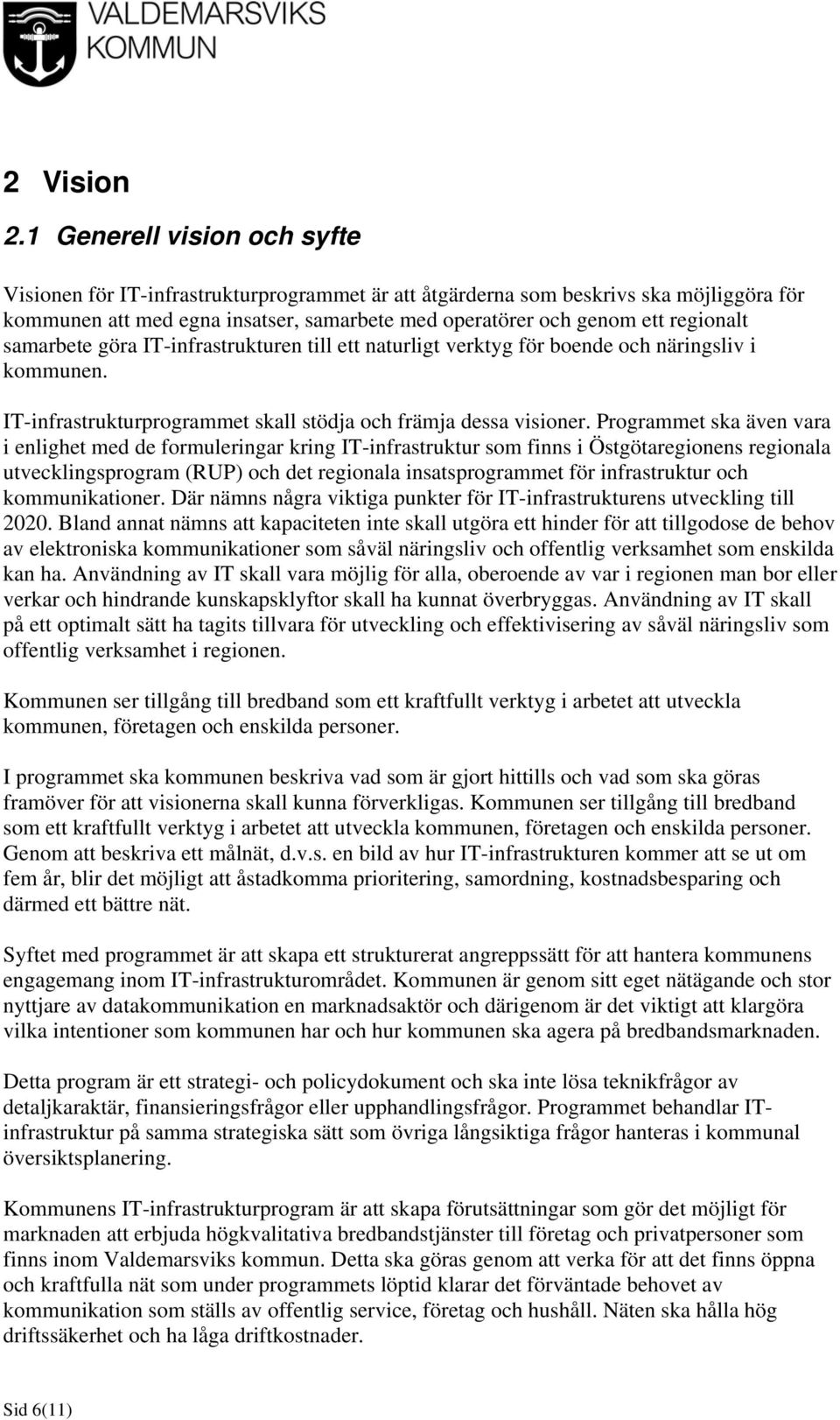 samarbete göra IT-infrastrukturen till ett naturligt verktyg för boende och näringsliv i kommunen. IT-infrastrukturprogrammet skall stödja och främja dessa visioner.