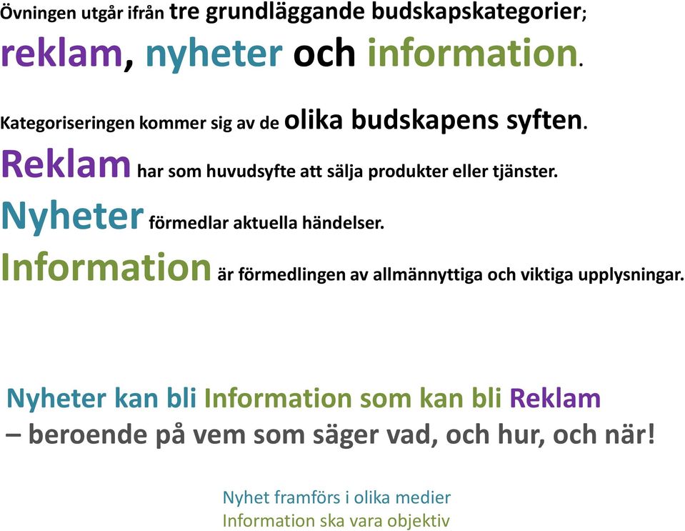 Nyheter förmedlar aktuella händelser. Information är förmedlingen av allmännyttiga och viktiga upplysningar.