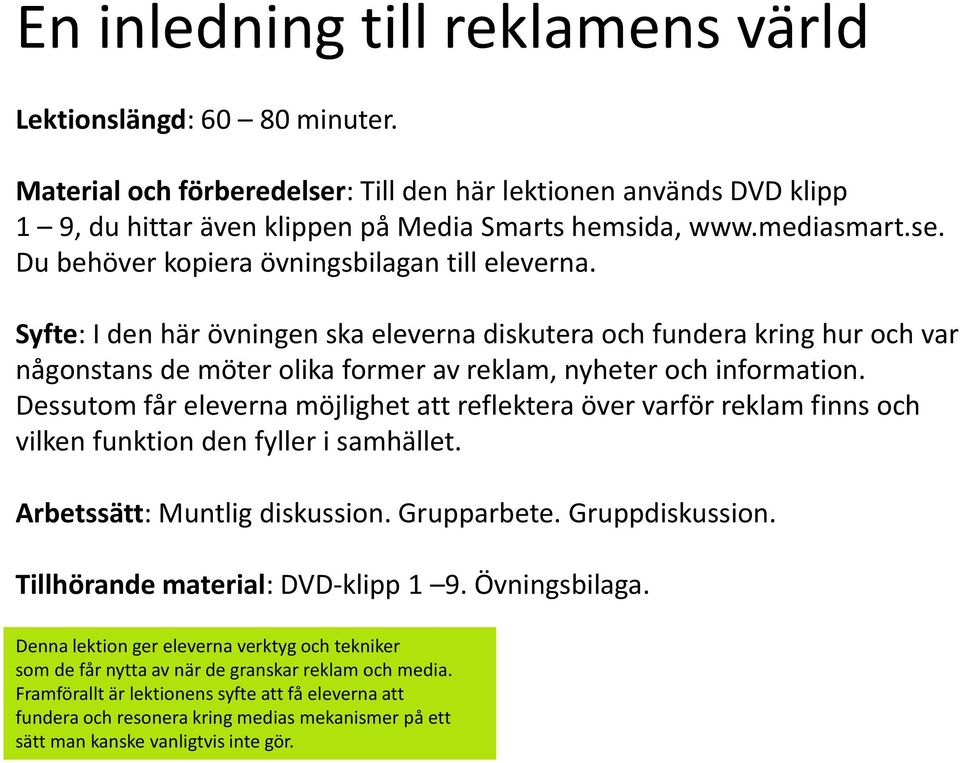 Syfte: I den här övningen ska eleverna diskutera och fundera kring hur och var någonstans de möter olika former av reklam, nyheter och information.