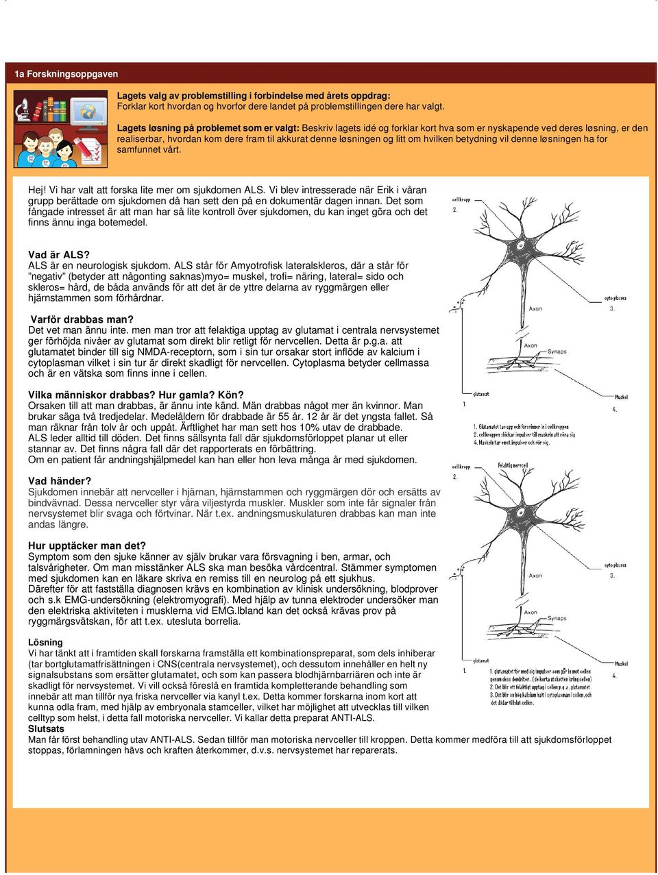 hvilken betydning vil denne løsningen ha for samfunnet vårt. Hej! Vi har valt att forska lite mer om sjukdomen ALS.