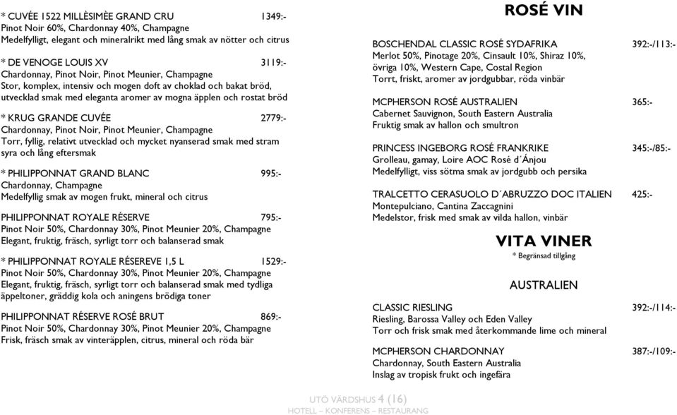 Chardonnay, Pinot Noir, Pinot Meunier, Champagne Torr, fyllig, relativt utvecklad och mycket nyanserad smak med stram syra och lång eftersmak * PHILIPPONNAT GRAND BLANC 995:- Chardonnay, Champagne