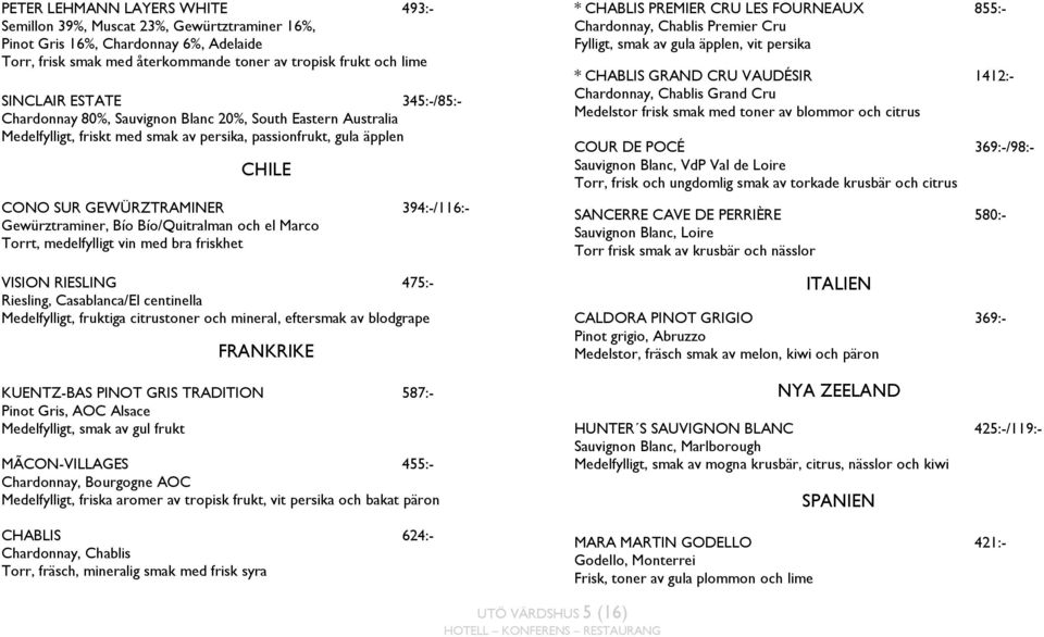 Gewürztraminer, Bío Bío/Quitralman och el Marco Torrt, medelfylligt vin med bra friskhet VISION RIESLING 475:- Riesling, Casablanca/El centinella Medelfylligt, fruktiga citrustoner och mineral,