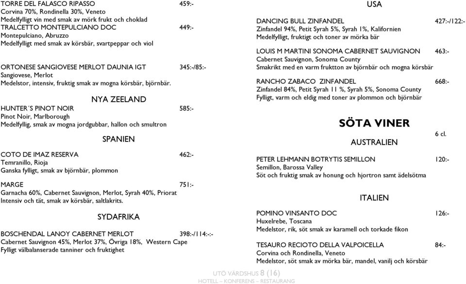 NYA ZEELAND HUNTER S PINOT NOIR 585:- Pinot Noir, Marlborough Medelfyllig, smak av mogna jordgubbar, hallon och smultron SPANIEN COTO DE IMAZ RESERVA 462:- Temranillo, Rioja Ganska fylligt, smak av