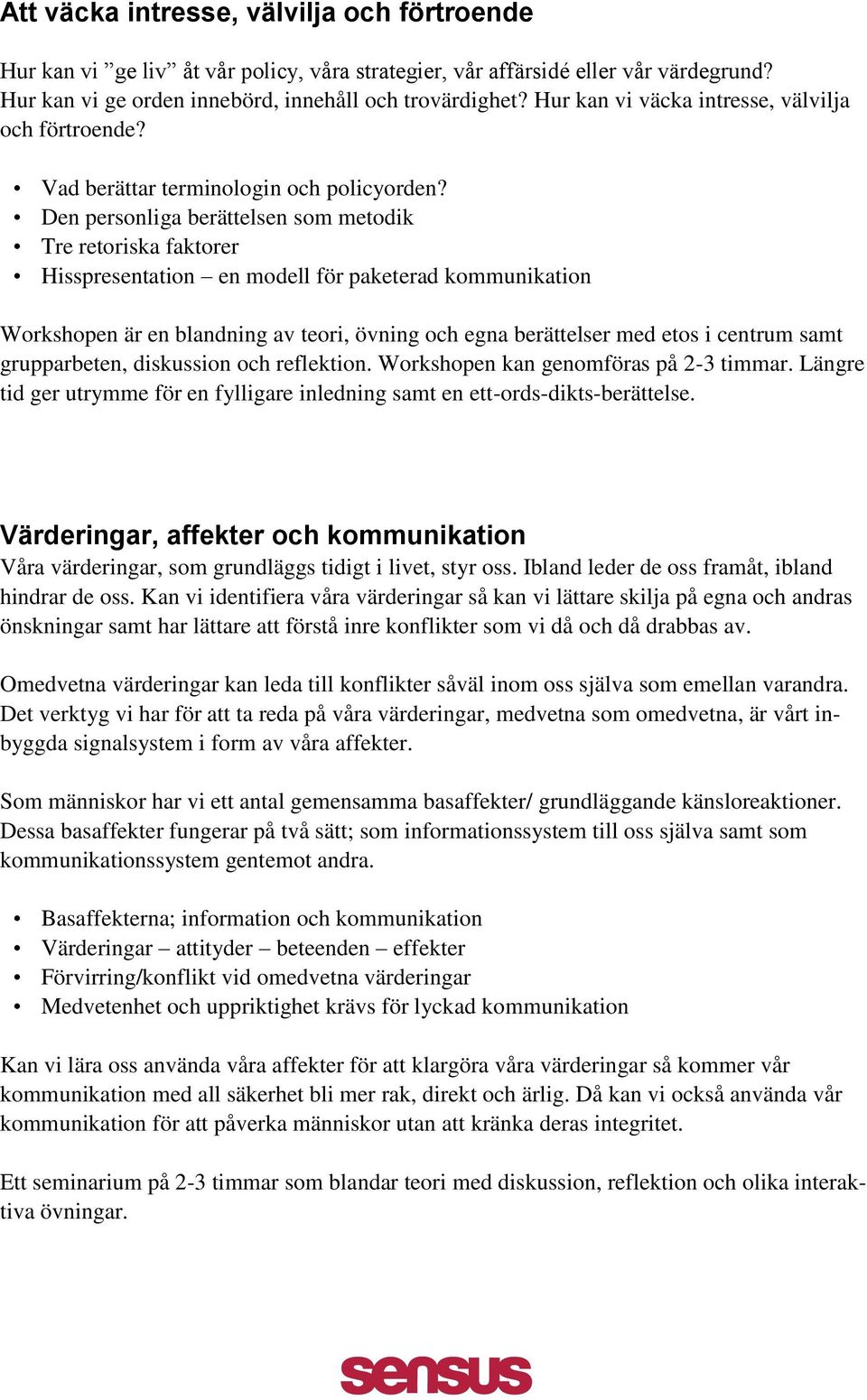 Den personliga berättelsen som metodik Tre retoriska faktorer Hisspresentation en modell för paketerad kommunikation Workshopen är en blandning av teori, övning och egna berättelser med etos i