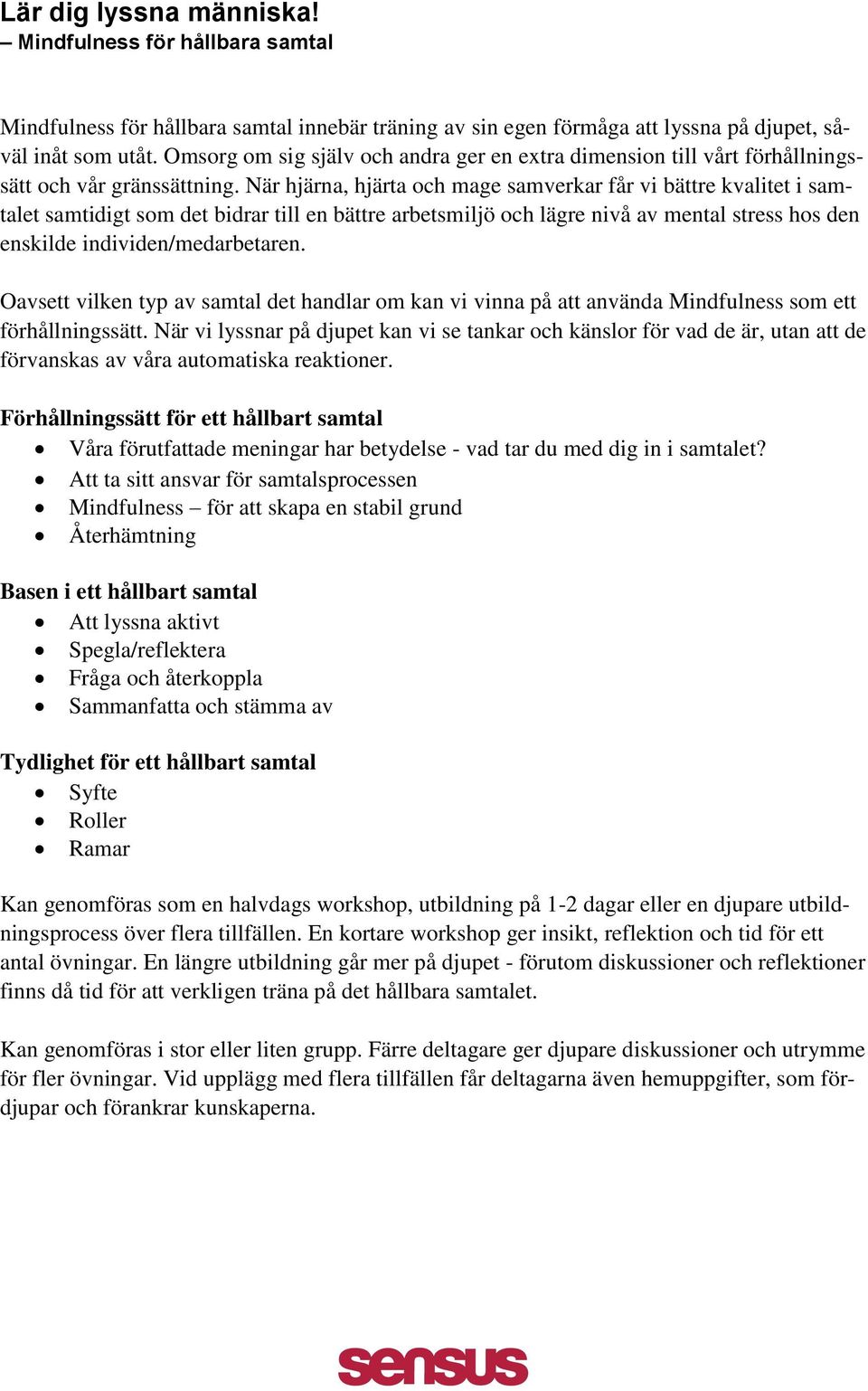 När hjärna, hjärta och mage samverkar får vi bättre kvalitet i samtalet samtidigt som det bidrar till en bättre arbetsmiljö och lägre nivå av mental stress hos den enskilde individen/medarbetaren.