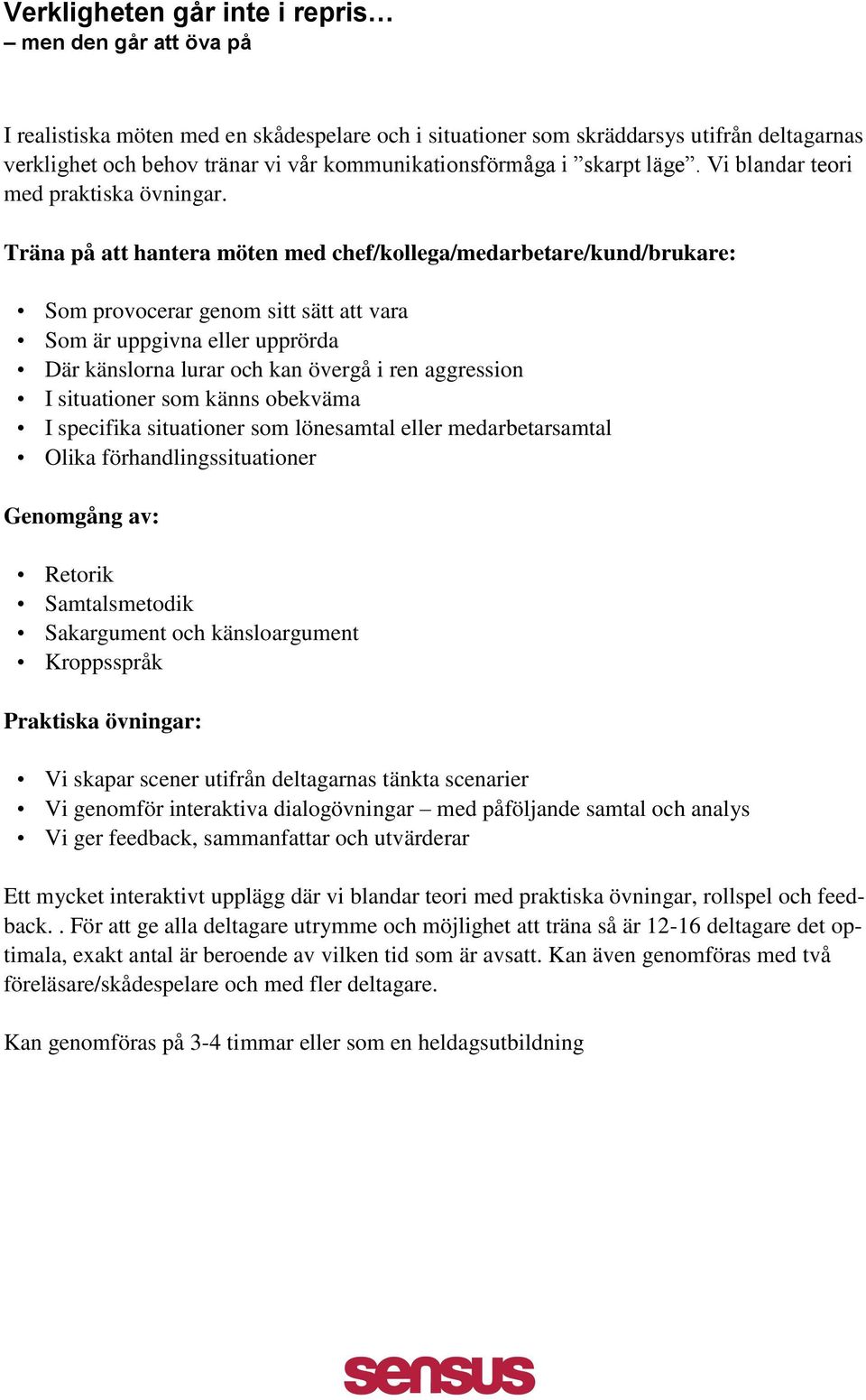 Träna på att hantera möten med chef/kollega/medarbetare/kund/brukare: Som provocerar genom sitt sätt att vara Som är uppgivna eller upprörda Där känslorna lurar och kan övergå i ren aggression I