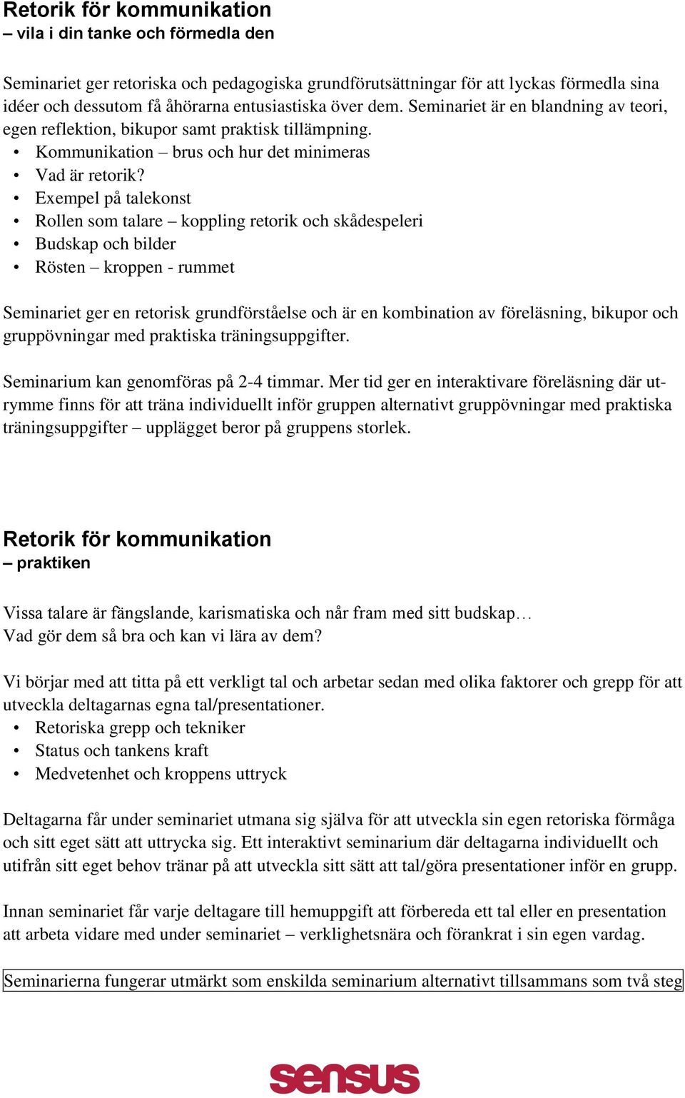 Exempel på talekonst Rollen som talare koppling retorik och skådespeleri Budskap och bilder Rösten kroppen - rummet Seminariet ger en retorisk grundförståelse och är en kombination av föreläsning,