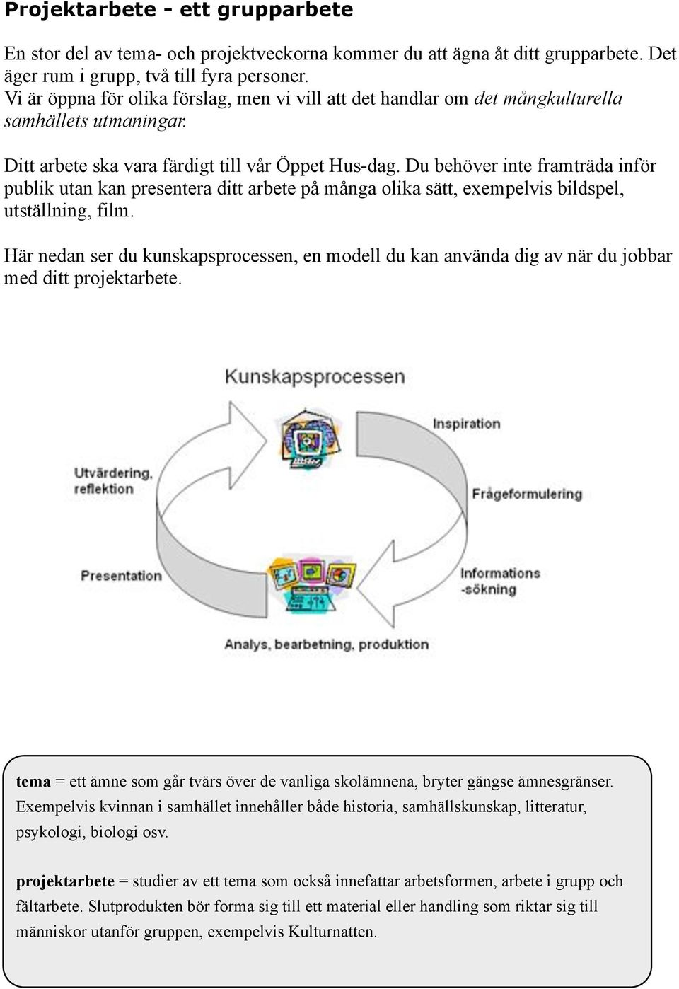 Du behöver inte framträda inför publik utan kan presentera ditt arbete på många olika sätt, exempelvis bildspel, utställning, film.