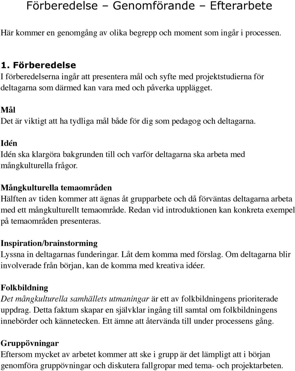 Mål Det är viktigt att ha tydliga mål både för dig som pedagog och deltagarna. Idén Idén ska klargöra bakgrunden till och varför deltagarna ska arbeta med mångkulturella frågor.