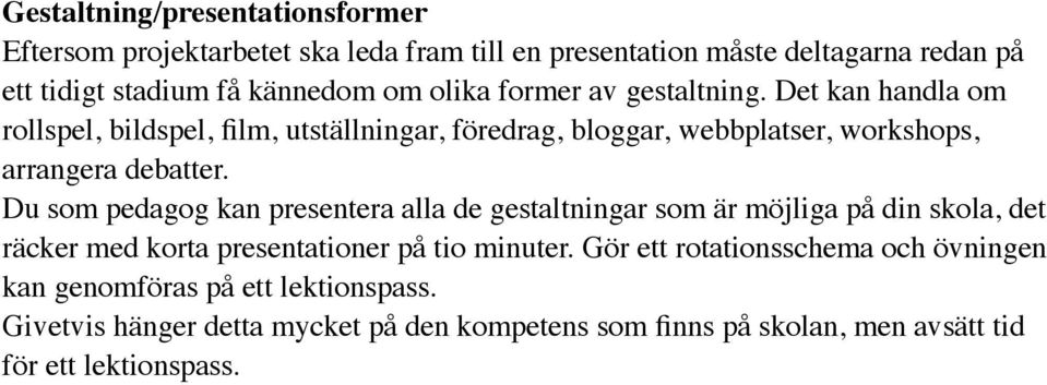 Du som pedagog kan presentera alla de gestaltningar som är möjliga på din skola, det räcker med korta presentationer på tio minuter.