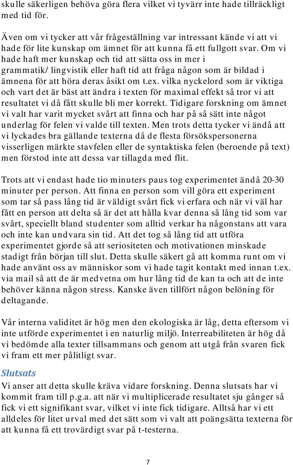 Om vi hade haft mer kunskap och tid att sätta oss in mer i grammatik/ lingvistik eller haft tid att fråga någon som är bildad i ämnena för att höra deras åsikt om t.ex.