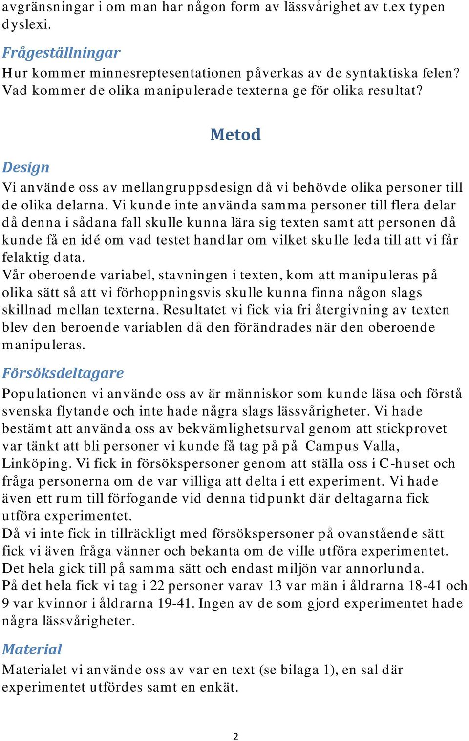 Vi kunde inte använda samma personer till flera delar då denna i sådana fall skulle kunna lära sig texten samt att personen då kunde få en idé om vad testet handlar om vilket skulle leda till att vi