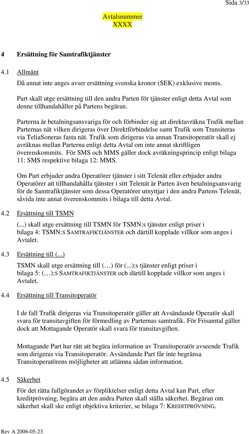 Parterna är betalningsansvariga för och förbinder sig att direktavräkna Trafik mellan Parternas nät vilken dirigeras över Direktförbindelse samt Trafik som Transiteras via TeliaSoneras fasta nät.