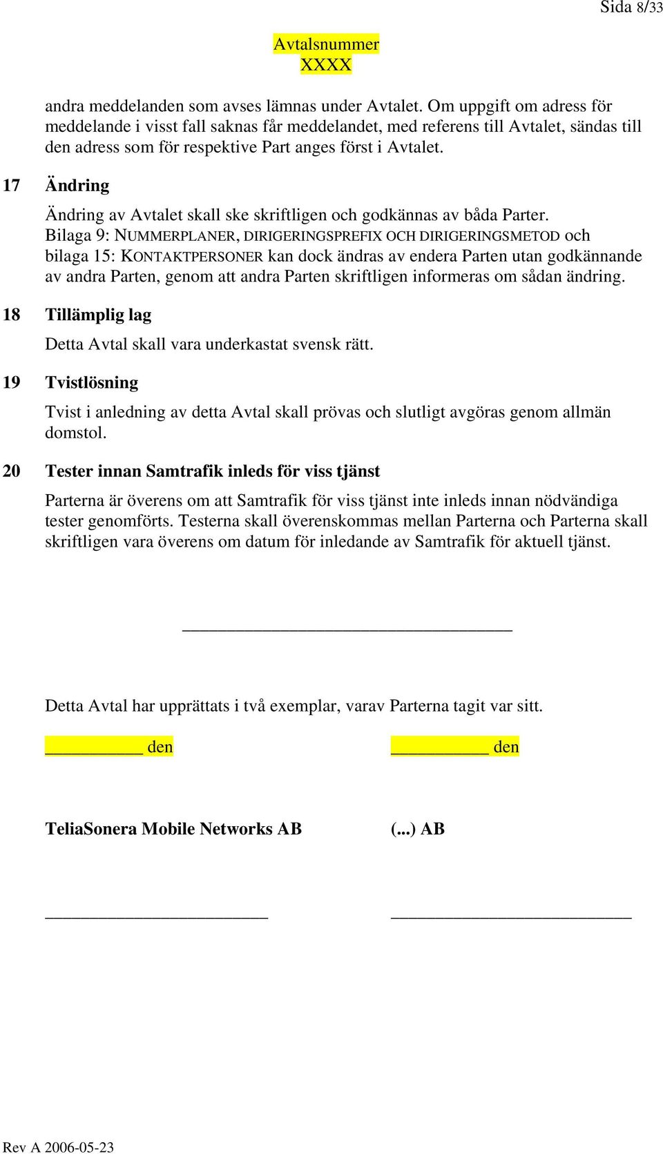 17 Ändring Ändring av Avtalet skall ske skriftligen och godkännas av båda Parter.