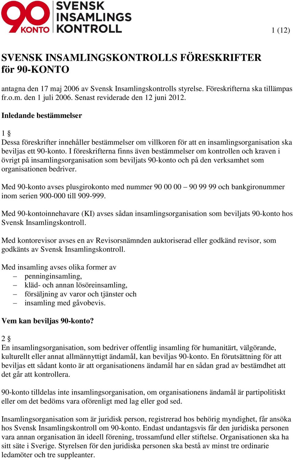 I föreskrifterna finns även bestämmelser om kontrollen och kraven i övrigt på insamlingsorganisation som beviljats 90-konto och på den verksamhet som organisationen bedriver.