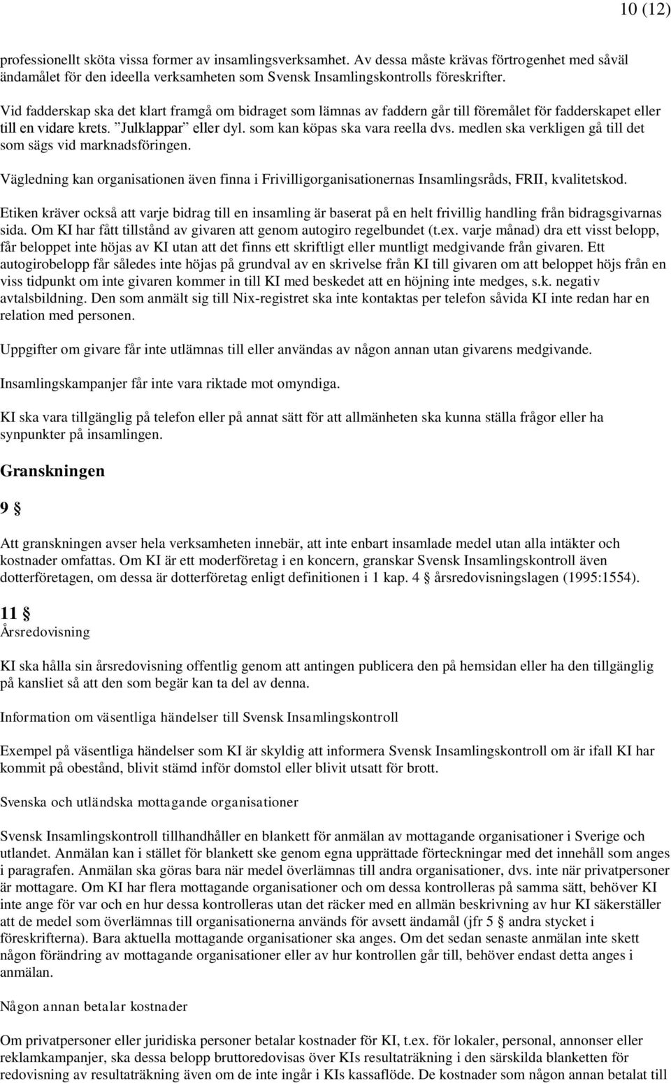 medlen ska verkligen gå till det som sägs vid marknadsföringen. Vägledning kan organisationen även finna i Frivilligorganisationernas Insamlingsråds, FRII, kvalitetskod.