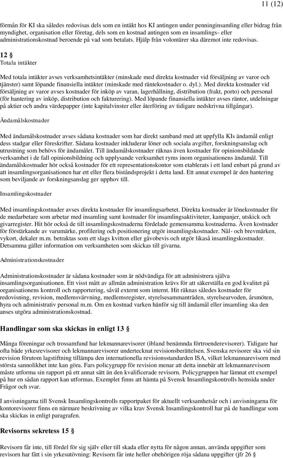 12 Totala intäkter Med totala intäkter avses verksamhetsintäkter (minskade med direkta kostnader vid försäljning av varor och tjänster) samt löpande finansiella intäkter (minskade med räntekostnader