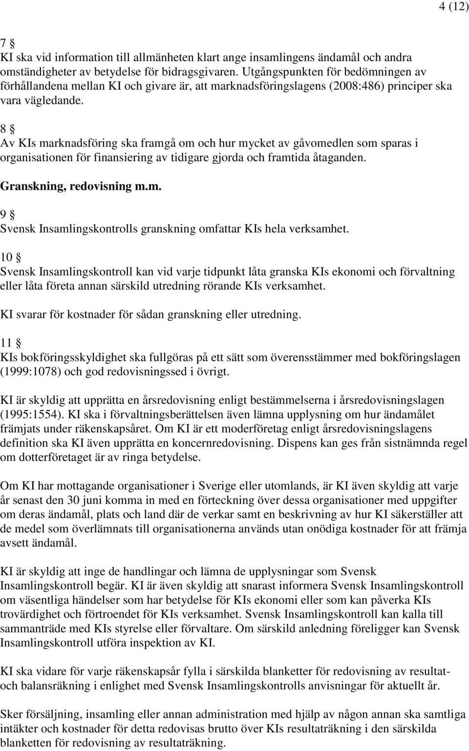 8 Av KIs marknadsföring ska framgå om och hur mycket av gåvomedlen som sparas i organisationen för finansiering av tidigare gjorda och framtida åtaganden. Granskning, redovisning m.m. 9 Svensk Insamlingskontrolls granskning omfattar KIs hela verksamhet.