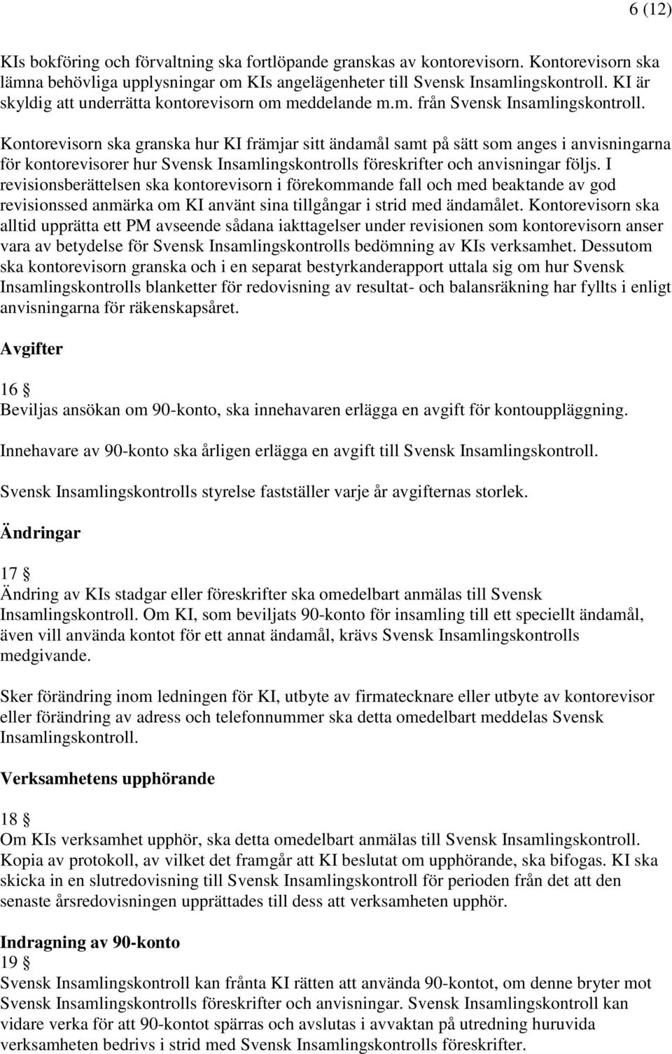 Kontorevisorn ska granska hur KI främjar sitt ändamål samt på sätt som anges i anvisningarna för kontorevisorer hur Svensk Insamlingskontrolls föreskrifter och anvisningar följs.