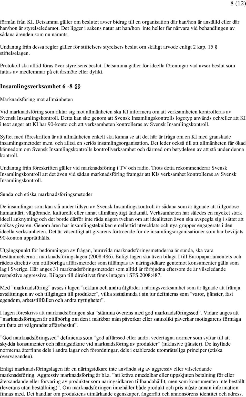 Undantag från dessa regler gäller för stiftelsers styrelsers beslut om skäligt arvode enligt 2 kap. 15 stiftelselagen. Protokoll ska alltid föras över styrelsens beslut.