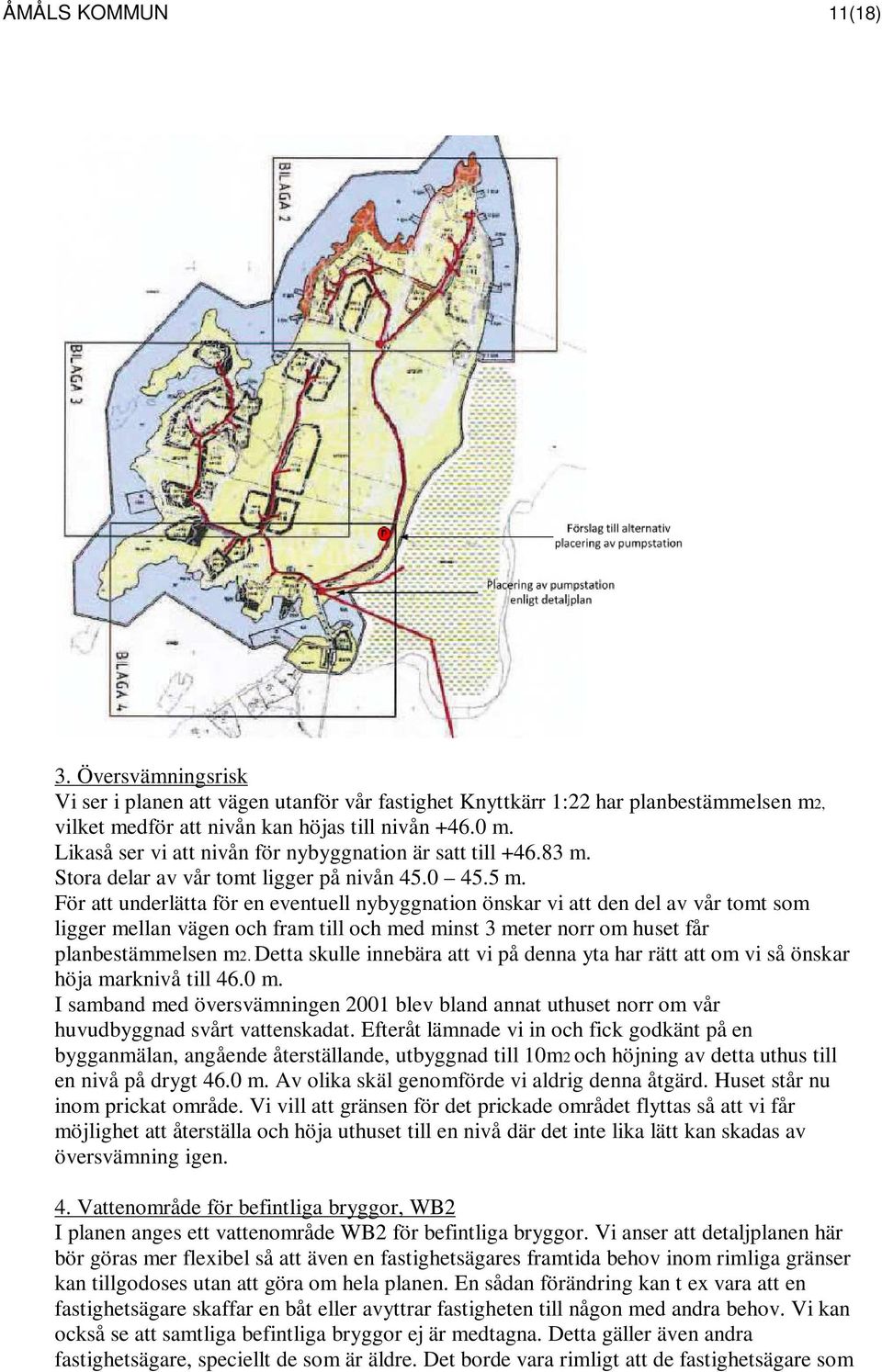 För att underlätta för en eventuell nybyggnation önskar vi att den del av vår tomt som ligger mellan vägen och fram till och med minst 3 meter norr om huset får planbestämmelsen m2.