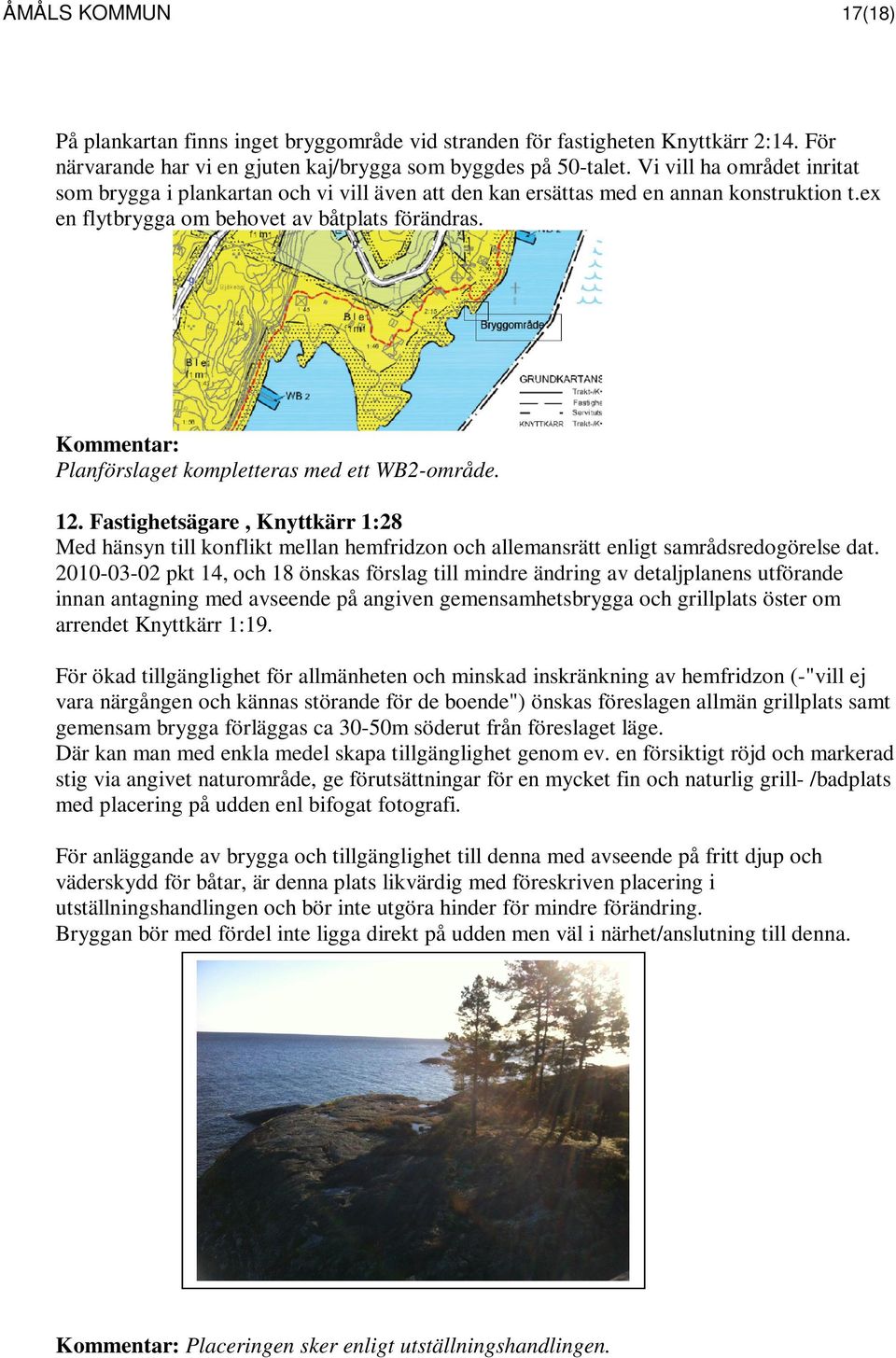 Planförslaget kompletteras med ett WB2-område. 12. Fastighetsägare, Knyttkärr 1:28 Med hänsyn till konflikt mellan hemfridzon och allemansrätt enligt samrådsredogörelse dat.