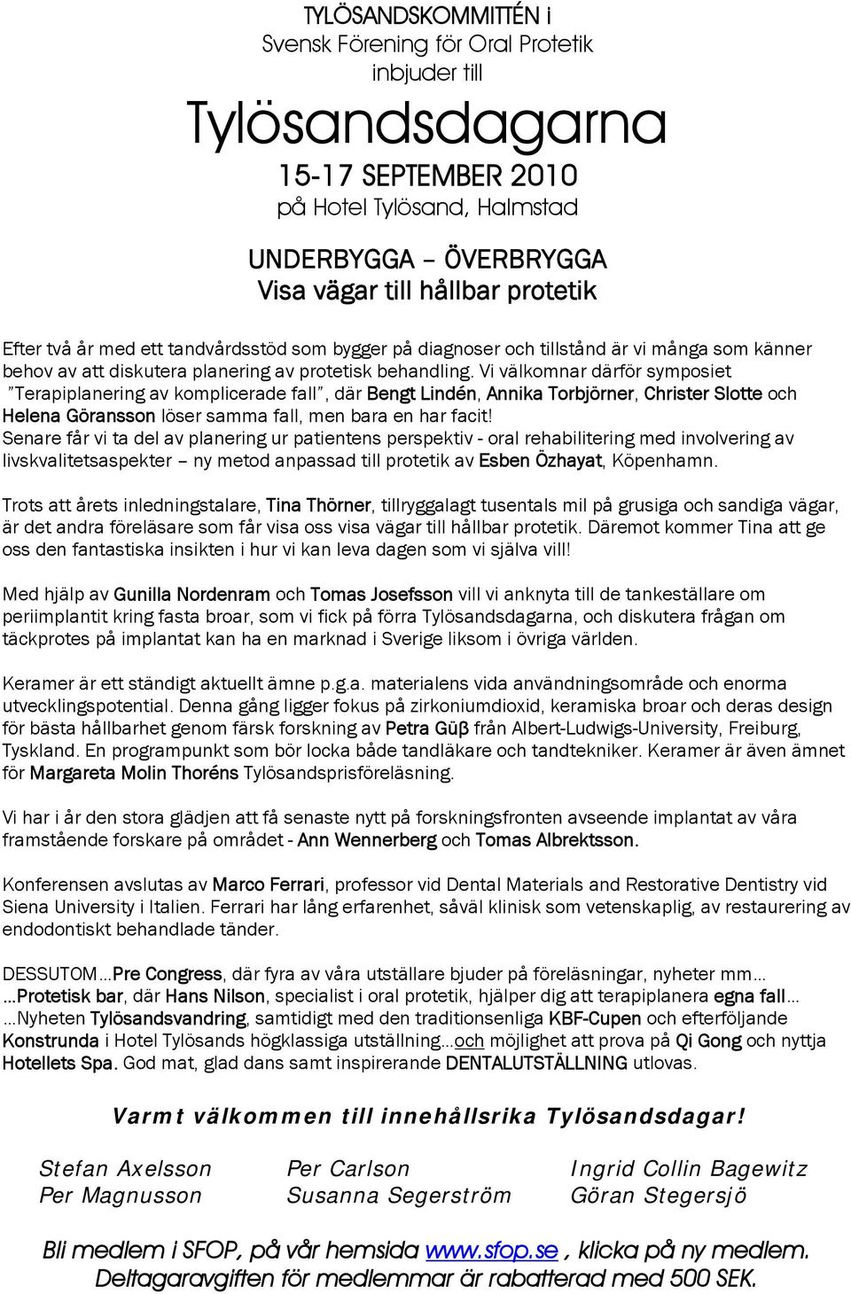 Vi välkomnar därför symposiet Terapiplanering av komplicerade fall, där Bengt Lindén, Annika Torbjörner, Christer Slotte och Helena Göransson löser samma fall, men bara en har facit!