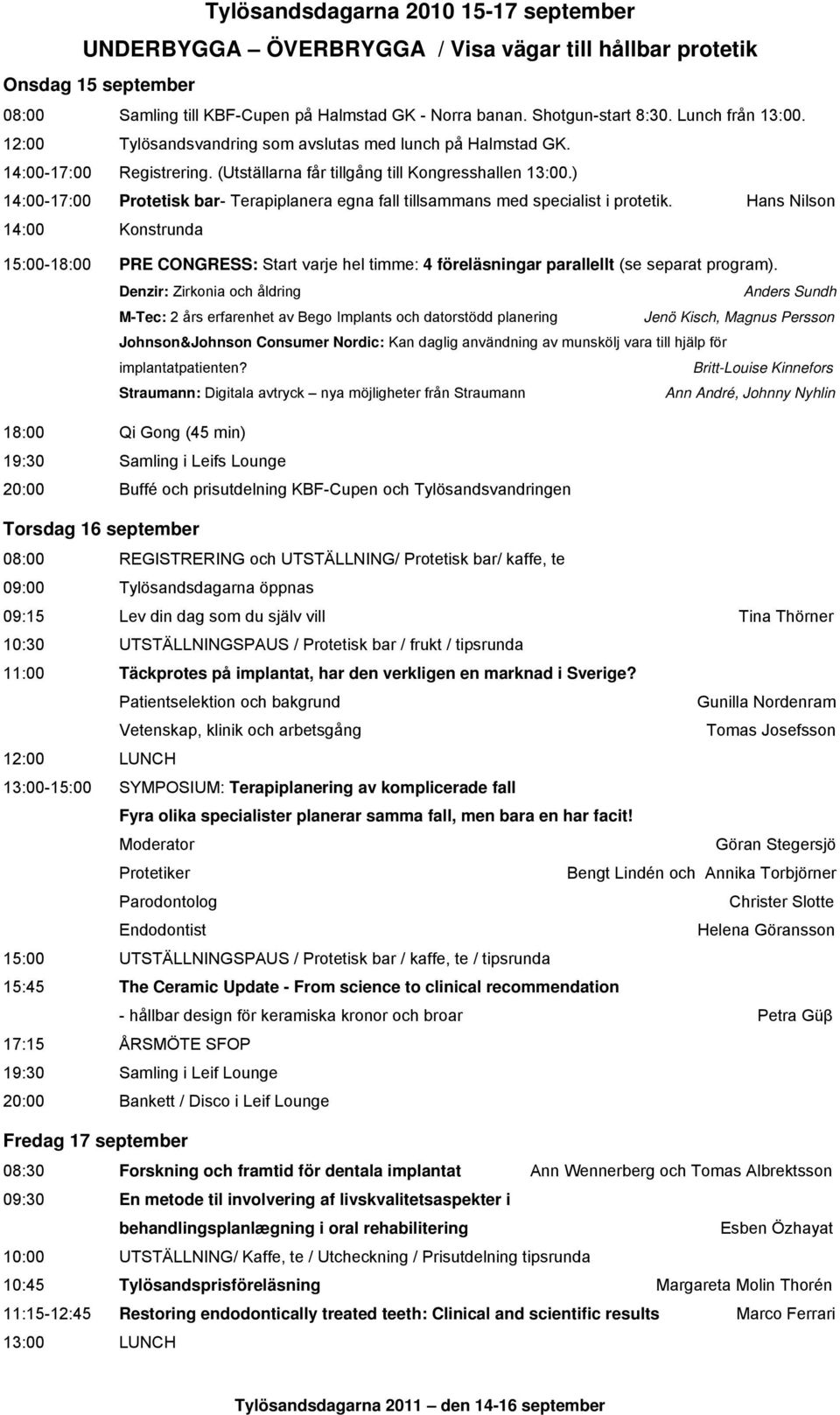 ) 14:00-17:00 Protetisk bar- Terapiplanera egna fall tillsammans med specialist i protetik.