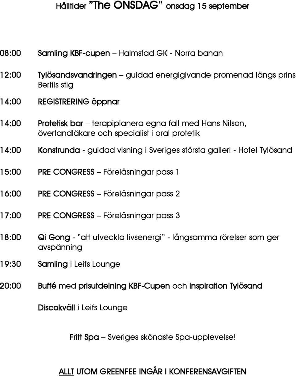 CONGRESS Föreläsningar pass 1 16:00 PRE CONGRESS Föreläsningar pass 2 17:00 PRE CONGRESS Föreläsningar pass 3 18:00 Qi Gong - att utveckla livsenergi - långsamma rörelser som ger avspänning 19:30