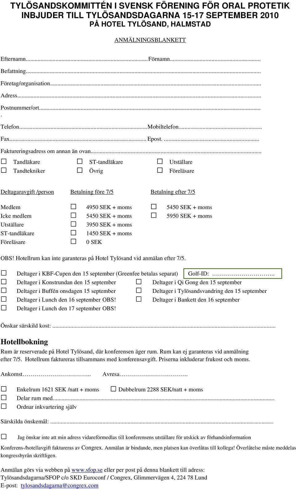 .. Tandläkare ST-tandläkare Utställare Tandtekniker Övrig Föreläsare Deltagaravgift /person Betalning före 7/5 Betalning efter 7/5 Medlem 4950 SEK + moms 5450 SEK + moms Icke medlem 5450 SEK + moms