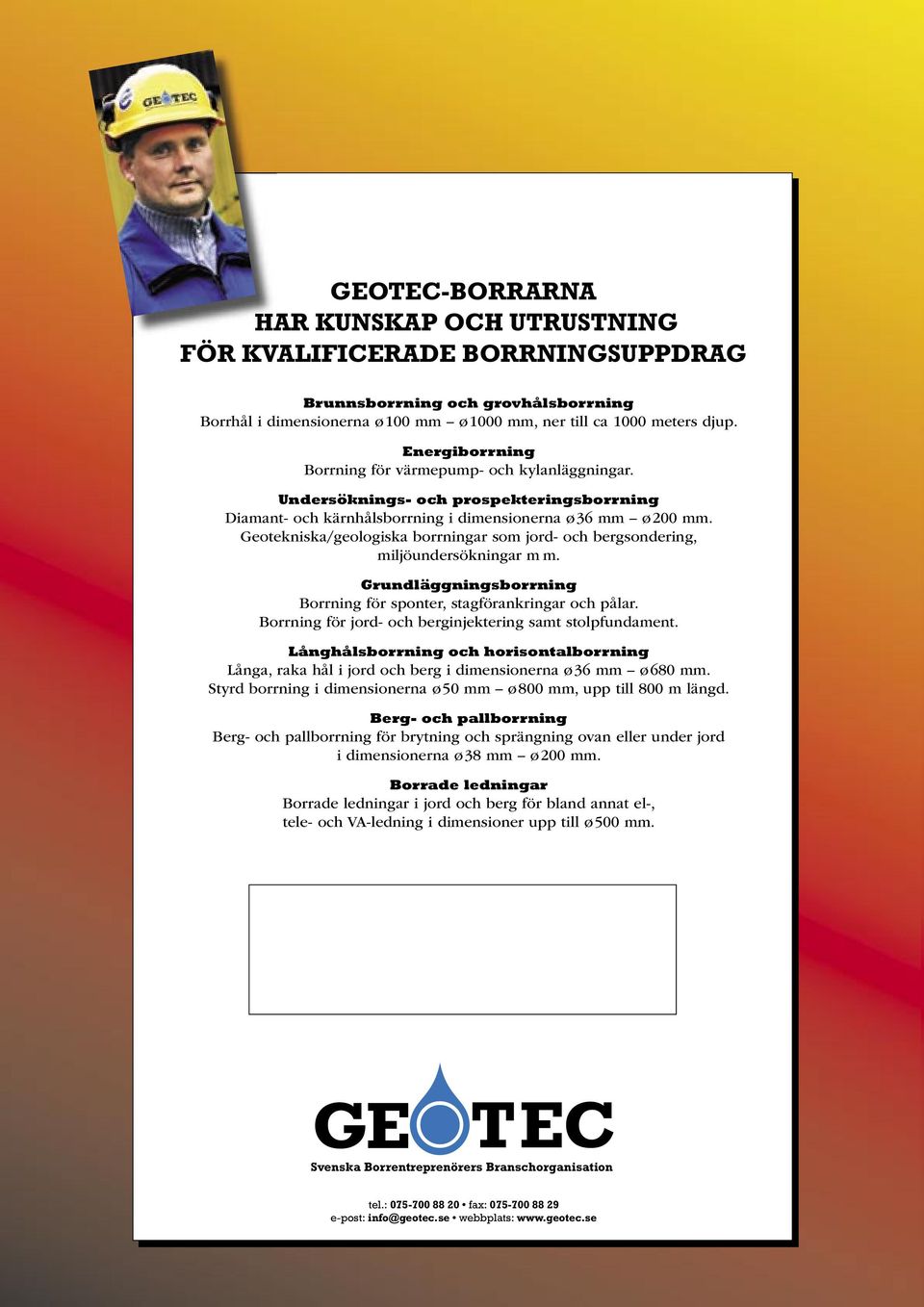 Geotekniska/geo logiska borrningar som jord- och bergsondering, miljöundersökningar m m. Grundläggningsborrning Borrning för sponter, stagförankringar och pålar.