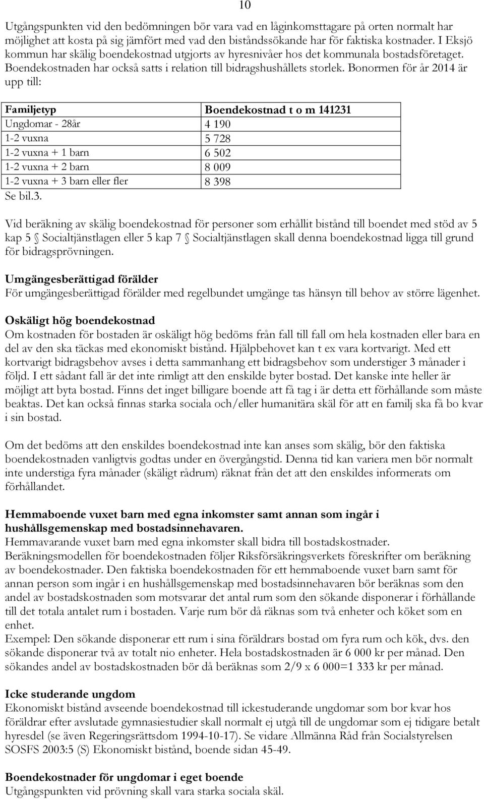 Bonormen för år 2014 är upp till: Familjetyp Boendekostnad t o m 141231 Ungdomar - 28år 4 190 1-2 vuxna 5 728 1-2 vuxna + 1 barn 6 502 1-2 vuxna + 2 barn 8 009 1-2 vuxna + 3 barn eller fler 8 398 Se