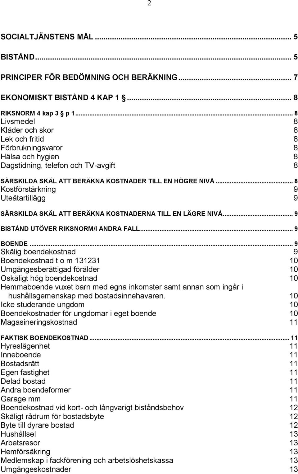 .. 8 Kostförstärkning 9 Uteätartillägg 9 SÄRSKILDA SKÄL ATT BERÄKNA KOSTNADERNA TILL EN LÄGRE NIVÅ... 9 BISTÅND UTÖVER RIKSNORM/I ANDRA FALL... 9 BOENDE.